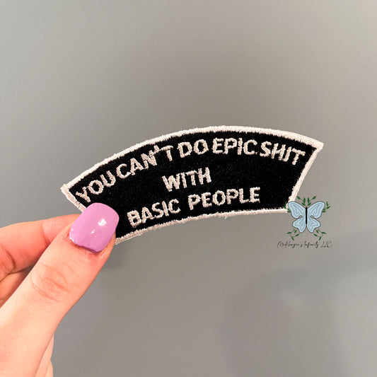 You Can't Do Epic Shit With Basic People Embroidered Patch